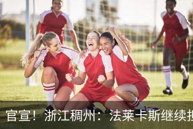 官宣！浙江稠州：法莱卡斯继续担任球队主教练